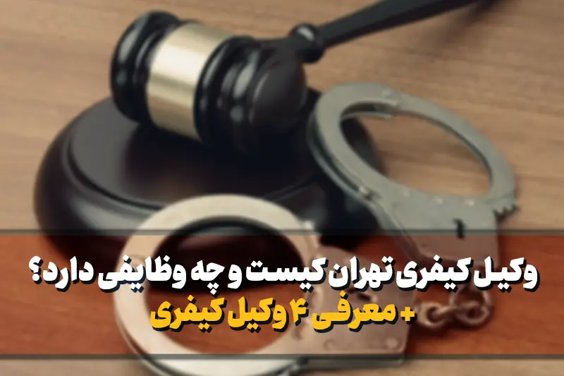 وکیل کیفری تهران کیست و چه وظایفی دارد؟ + معرفی 4 وکیل کیفری